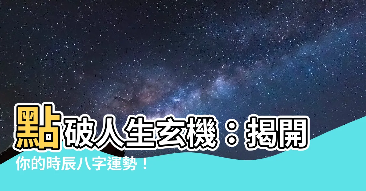 【時辰八字算命】點破人生玄機：揭開你的時辰八字運勢！