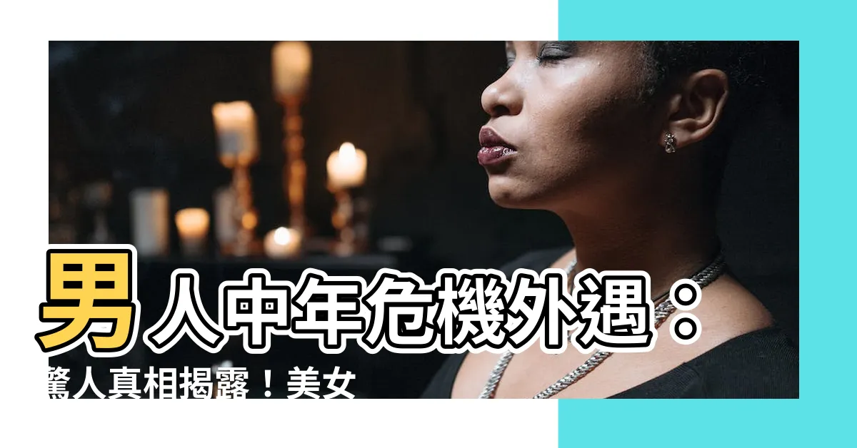 【中年危機外遇】男人中年危機外遇：驚人真相揭露！美女律師告訴你必看的秘密