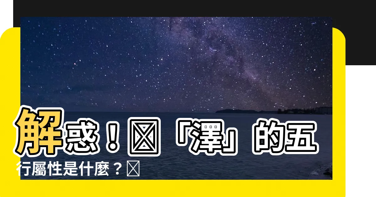 【澤的五行】解惑！🧐「澤」的五行屬性是什麼？🤔