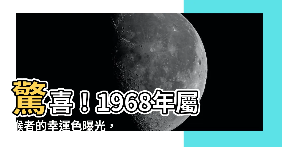 【1968屬猴幸運色】驚喜！1968年屬猴者的幸運色曝光，助你招財旺運