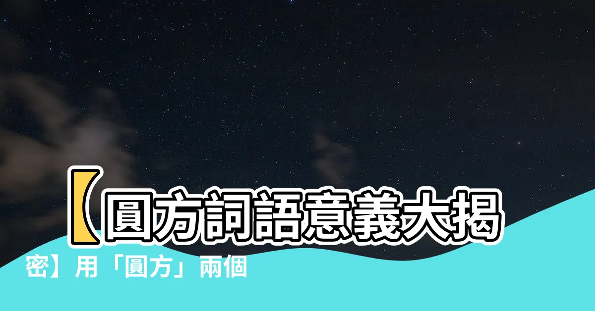 【圓方 意思】【圓方詞語意義大揭密】用「圓方」兩個字表達各種意境