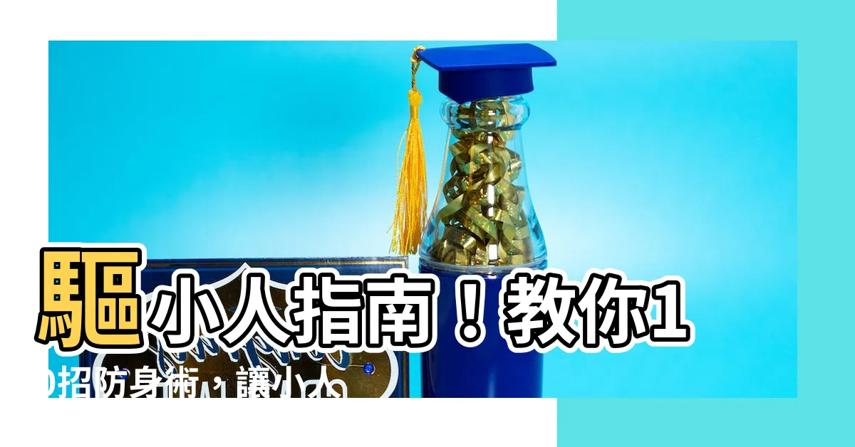 【驅小人】驅小人指南！教你10招防身術，讓小人自動退散！