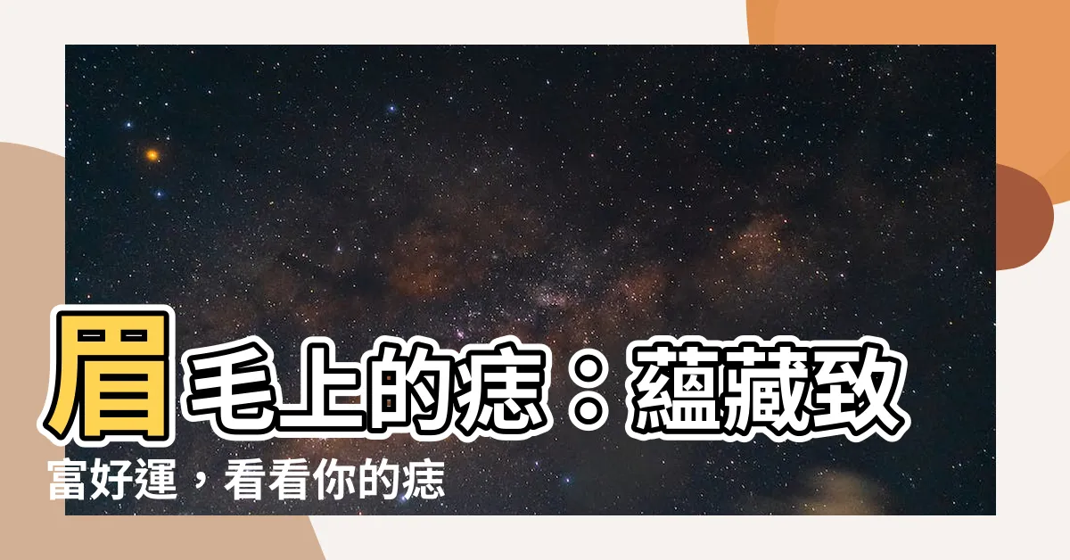 【眉毛的痣】眉毛上的痣：藴藏致富好運，看看你的痣長在哪裡？