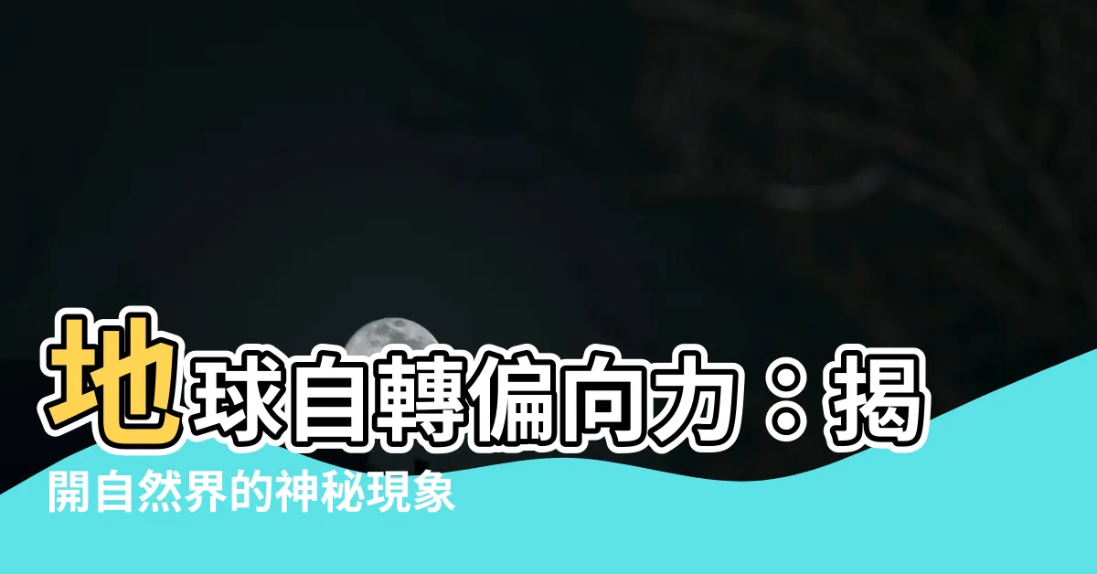 【地球自轉偏向力】地球自轉偏向力：揭開自然界的神秘現象