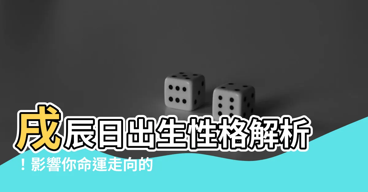 【戌辰 性格】戌辰日出生性格解析！影響你命運走向的關鍵
