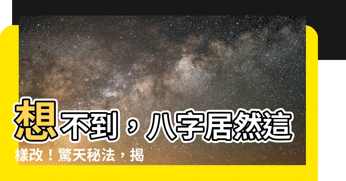 【八字可以改嗎】想不到，八字居然這樣改！驚天秘法，揭開命運奧秘