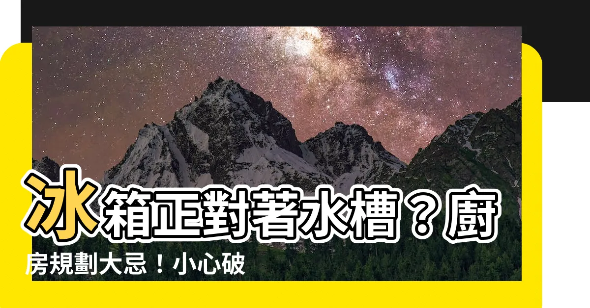 【冰箱對水槽】冰箱正對著水槽？廚房規劃大忌！小心破財又傷身！