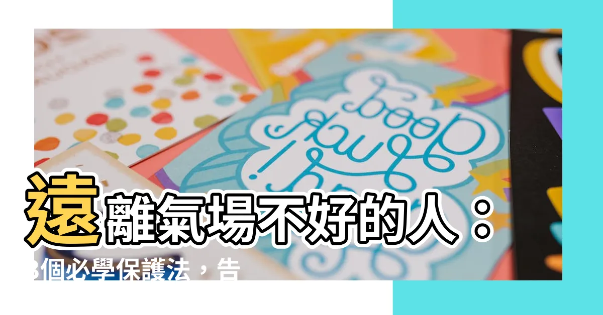 【遠離氣場不好的人】遠離氣場不好的人：3個必學保護法，告別負面磁場！