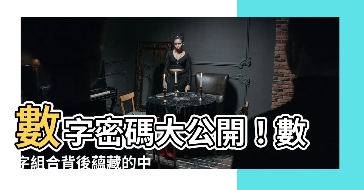 【數字組合意思】數字密碼大公開！數字組合背後藴藏的中文奧秘