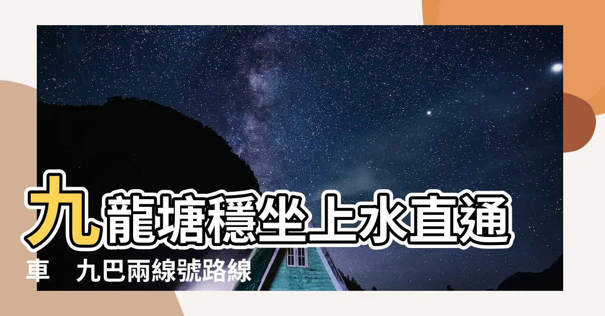 【九龍塘去上水】九龍塘穩坐上水直通車　九巴兩線號路線建議　港鐵爭食一杯羹