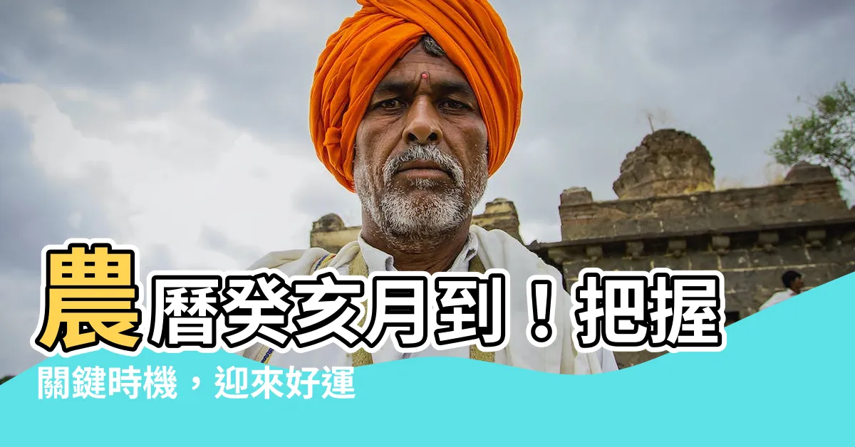 【癸亥月】農曆癸亥月到！把握關鍵時機，迎來好運