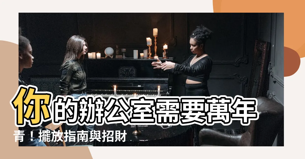 【萬年青風水辦公室】你的辦公室需要萬年青！擺放指南與招財風水秘訣大公開