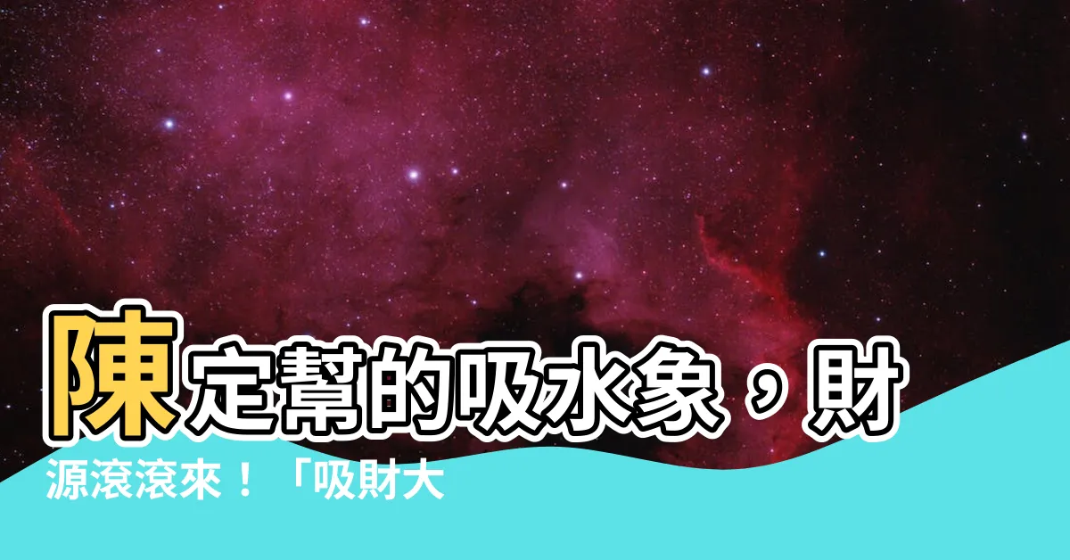 【陳定幫吸水象】陳定幫的吸水象，財源滾滾來！「吸財大象」助你招財旺運