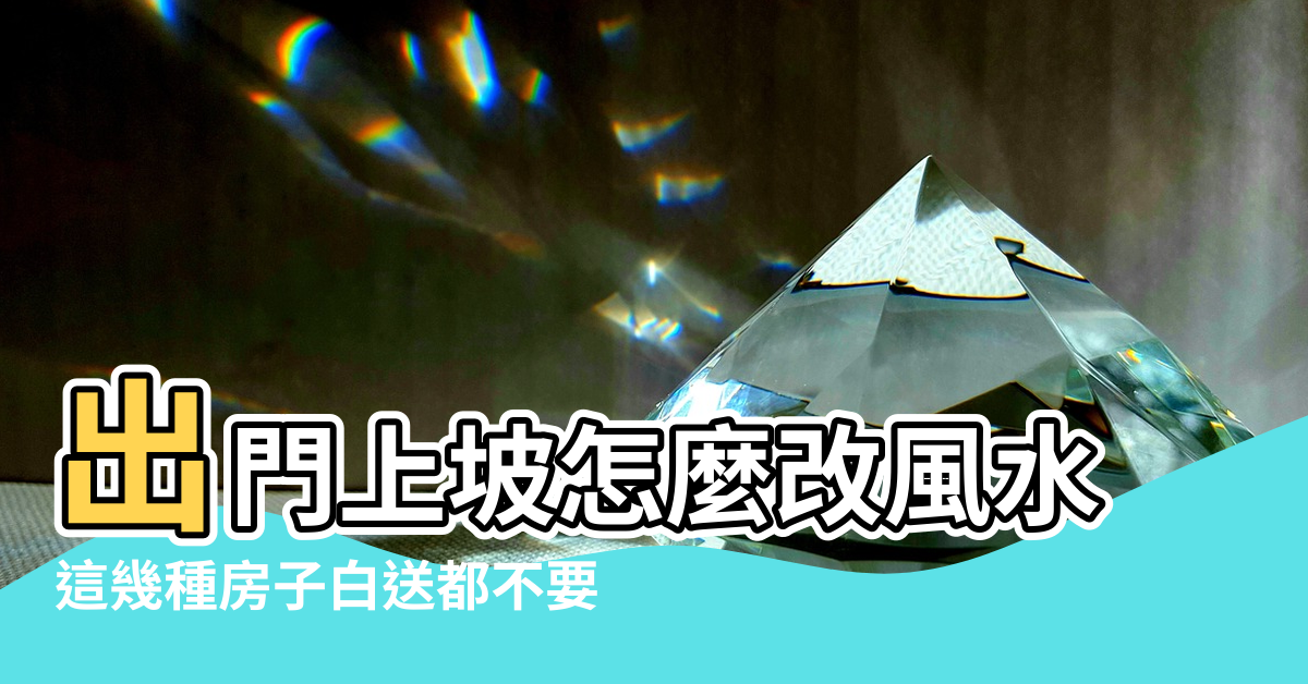 【出門上坡怎麼改風水】出門上坡怎麼改風水 |這幾種房子白送都不要 |大門後門對下坡小心露財又不孕 |