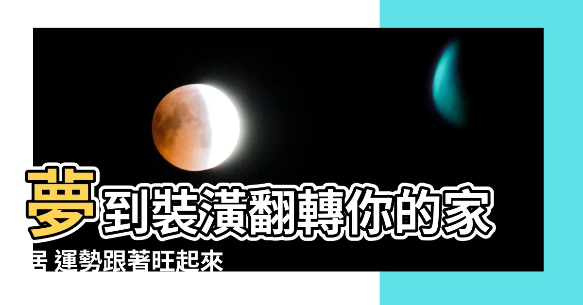 【夢到裝潢】夢到裝潢翻轉你的家居 運勢跟著旺起來