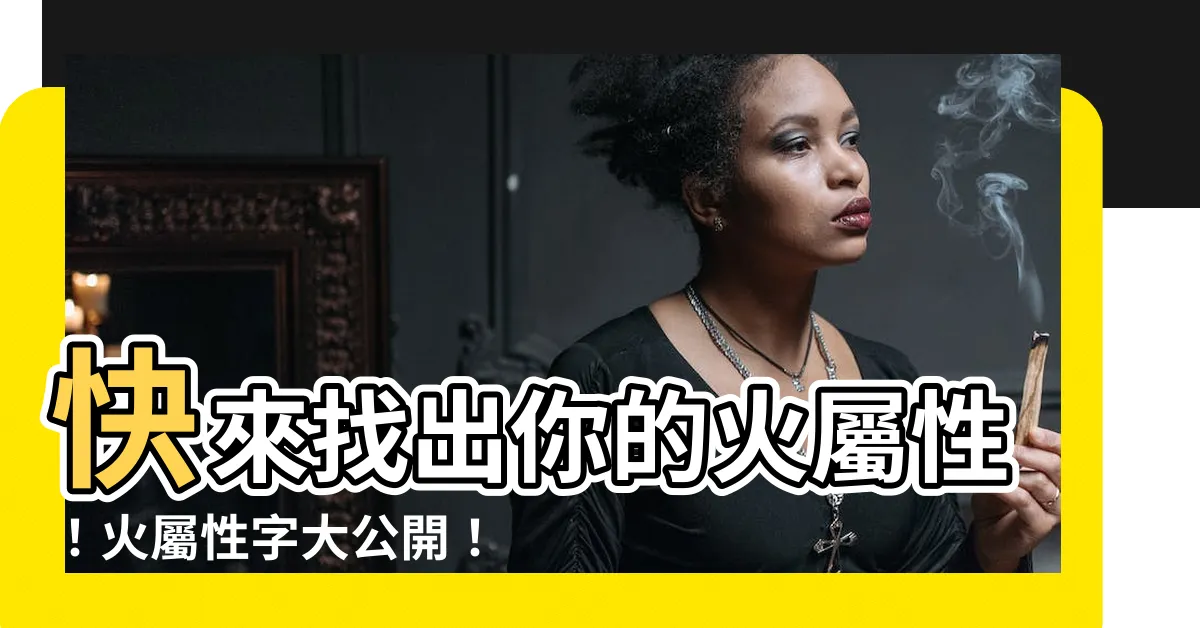 【火屬性的字】快來找出你的火屬性！火屬性字大公開！
