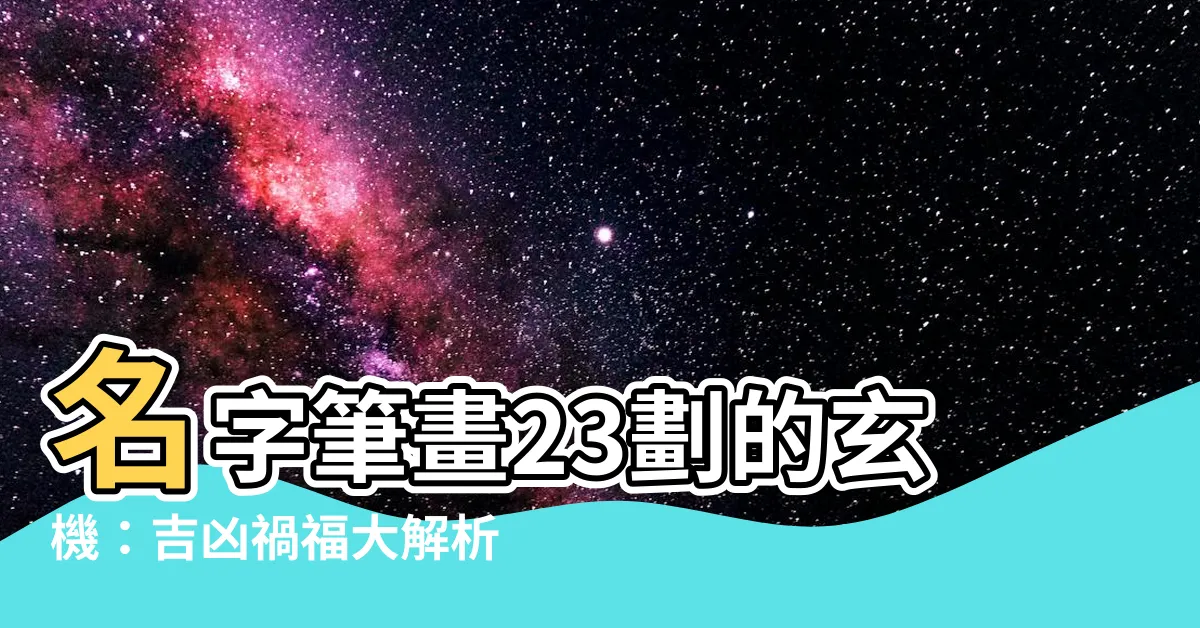 【名字23劃】名字筆畫23劃的玄機：吉凶禍福大解析！
