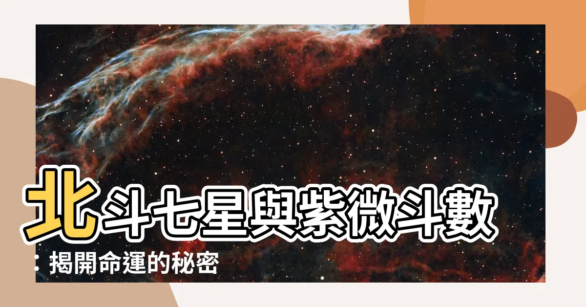 【北斗七星 紫微】北斗七星與紫微鬥數：揭開命運的秘密