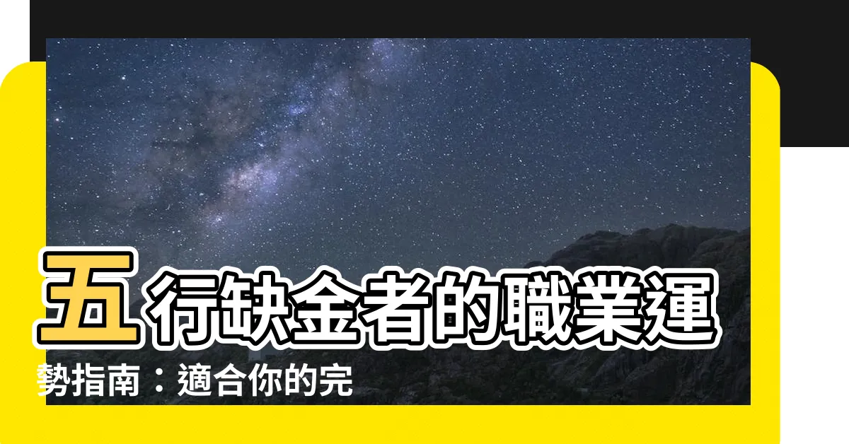 【缺金的人適合什麼行業】五行缺金者的職業運勢指南：適合你的完美行業