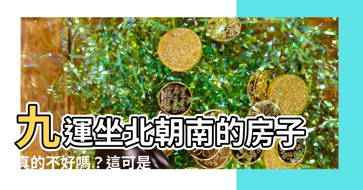 【九運坐北朝南】九運坐北朝南的房子真的不好嗎？這可是「玄機」！