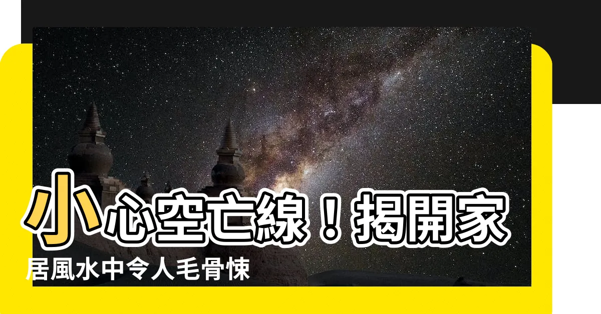 【空亡線】小心空亡線！揭開家居風水中令人毛骨悚然的秘密