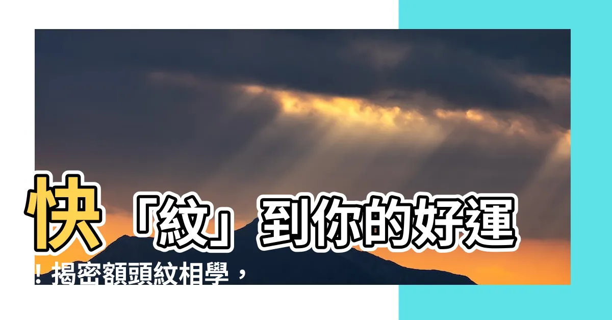 【額頭紋相學】快「紋」到你的好運！揭密額頭紋相學，掌握你的命運