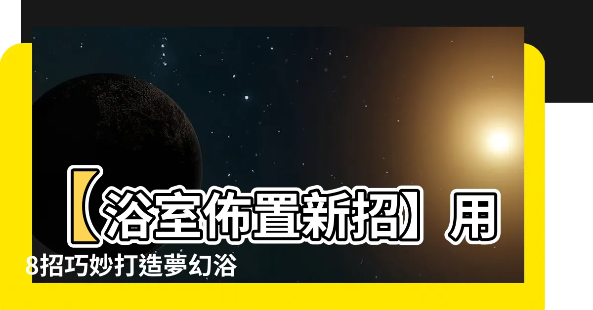 【浴室擺設】【浴室佈置新招】用8招巧妙打造夢幻浴室，小坪數也能超美超實用