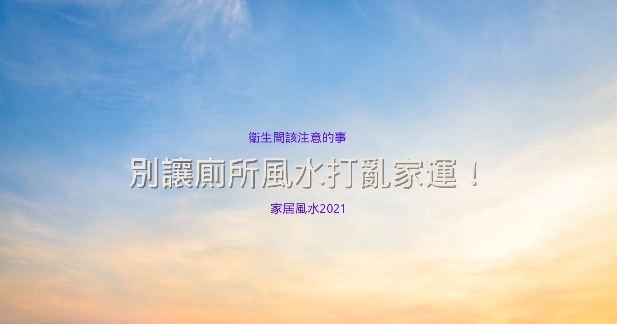 別讓廁所風水打亂家運！衛生間該注意的事 | 家居風水2021