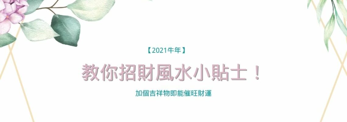【2021牛年】教你招財風水小貼士!加個吉祥物即能催旺財運