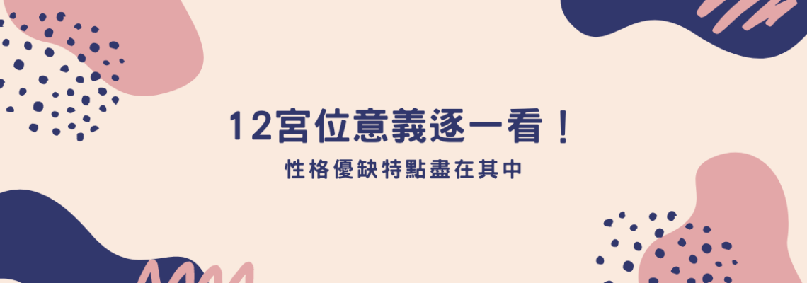 12宮位意義逐一看!性格優缺特點盡在其中 | 星盤知識2021
