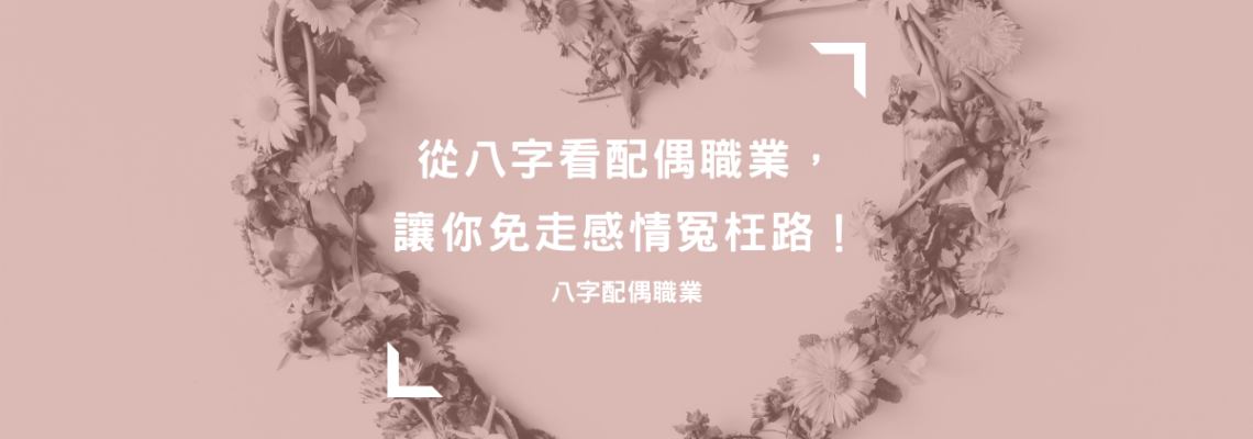 八字配偶職業 | 從八字看配偶職業,讓你免走感情冤枉路!