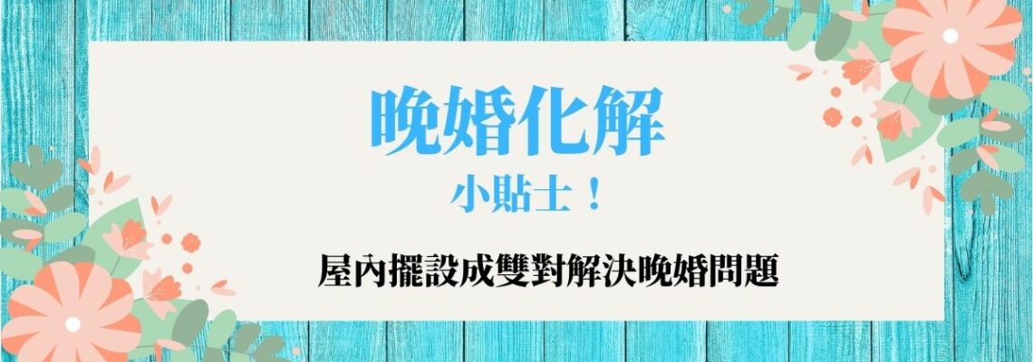 晚婚化解小貼士!屋內擺設成雙對解決晚婚問題 | 風水知識2021