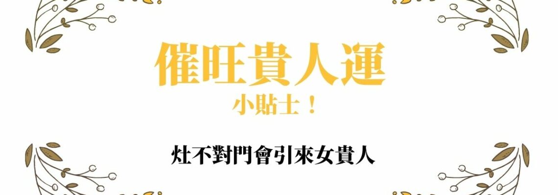 【2021牛年】催旺貴人運小贴士!灶不對門会引来女貴人