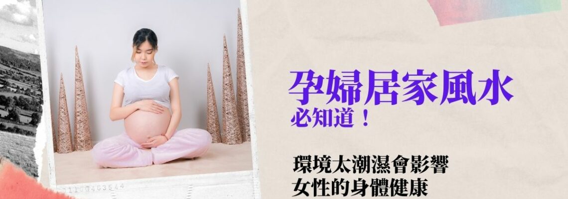 孕婦居家風水必知道!環境太潮濕會影響女性的身體健康 | 風水知識2021