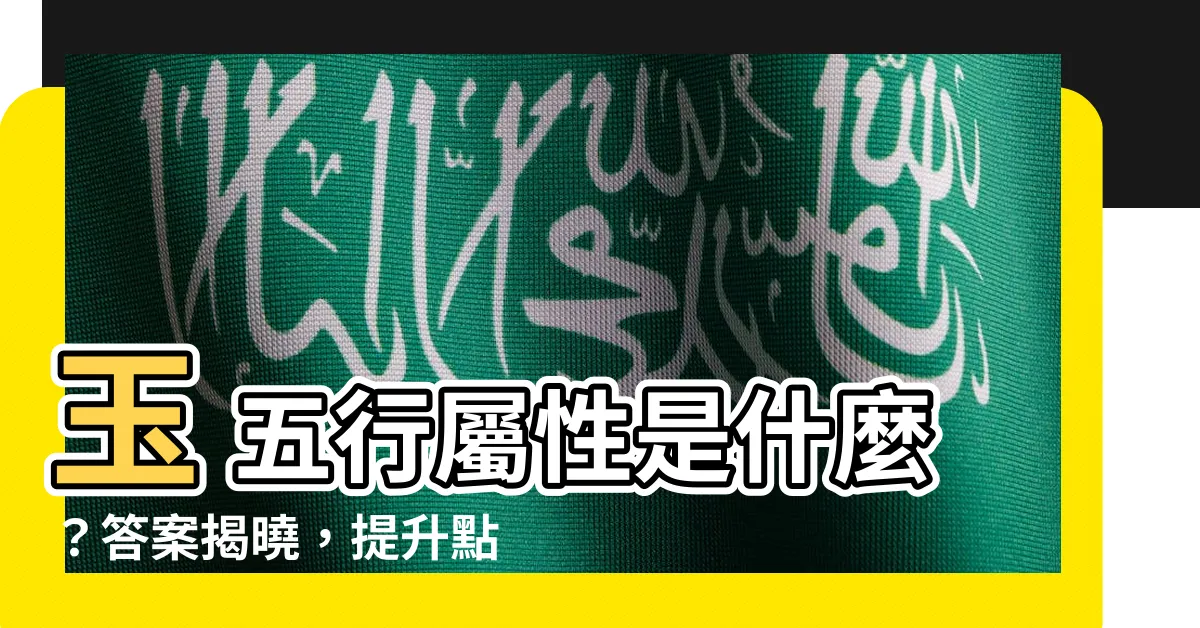 【玉 五行屬性】玉 五行屬性是什麼？答案揭曉，提升點擊率的必看標題！
