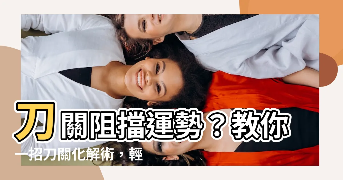 【刀關如何化解】刀關阻擋運勢？教你一招刀關化解術，輕鬆破解風水危機