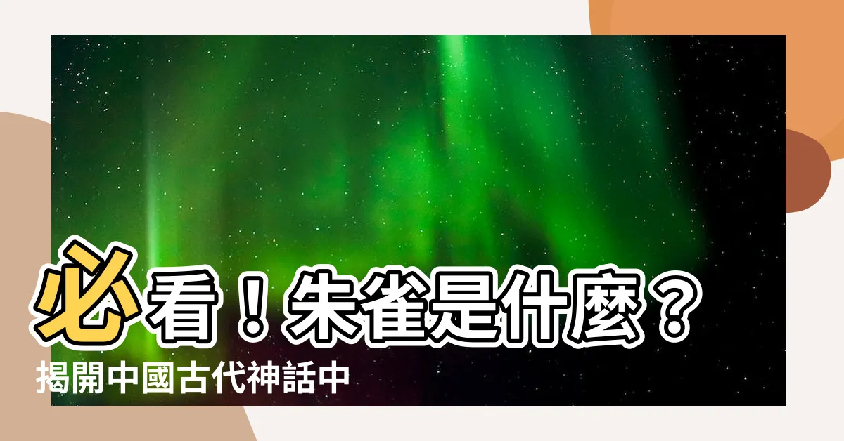 【朱雀是什麼】必看！朱雀是什麼？揭開中國古代神話中的神獸之謎