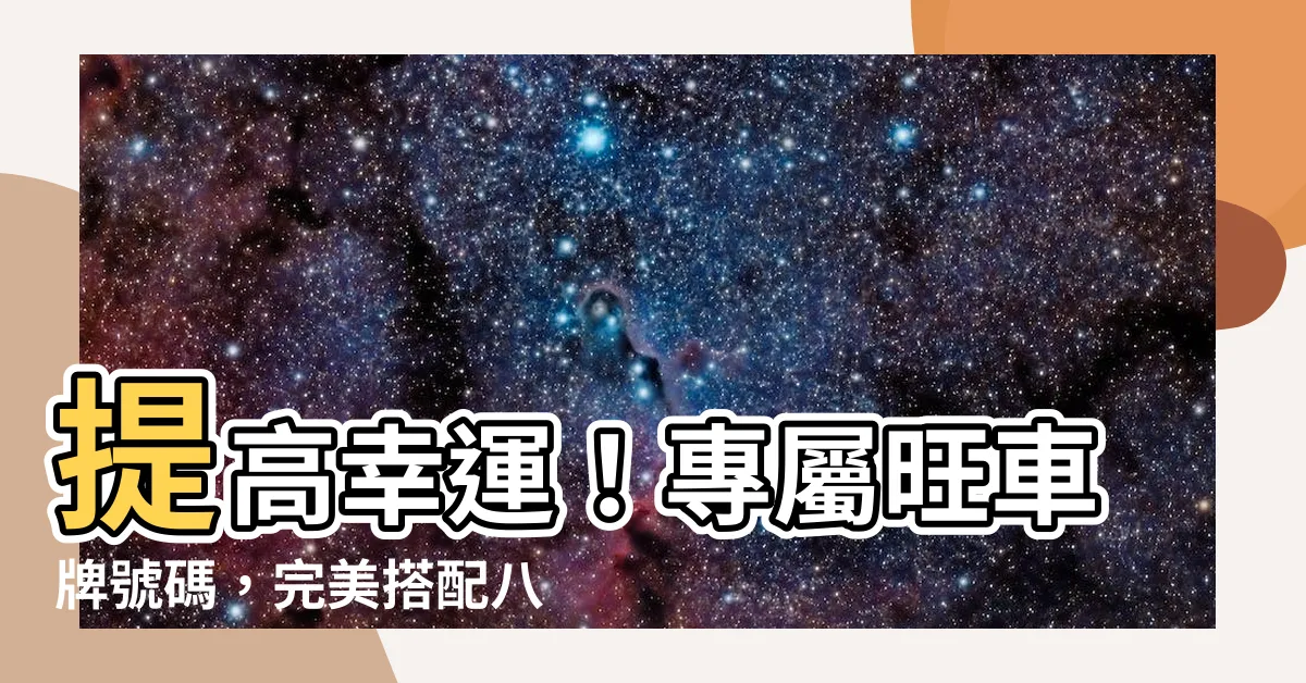 【旺車牌號碼】提高幸運！專屬旺車牌號碼，完美搭配八字通曉的秘密方法
