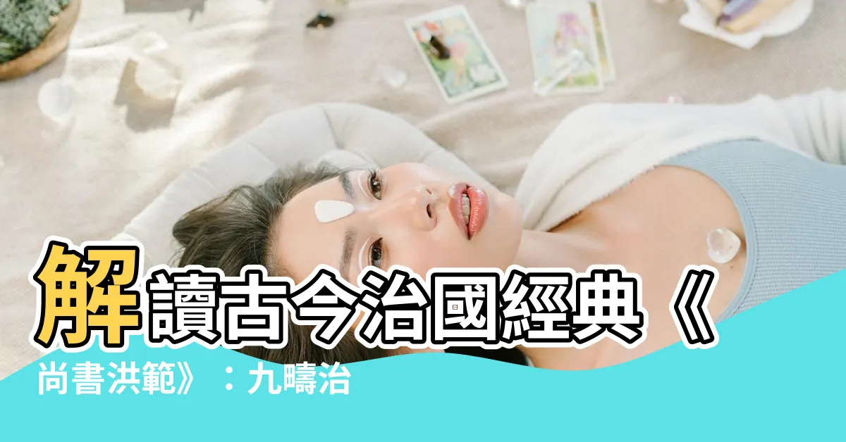 【尚書洪範】解讀古今治國經典《尚書洪範》：九疇治理之道