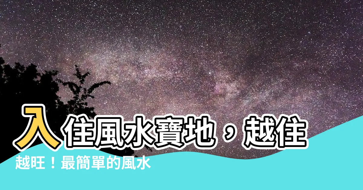 【風水山】入住風水寶地，越住越旺！最簡單的風水秘訣，掌握住就有好運氣！