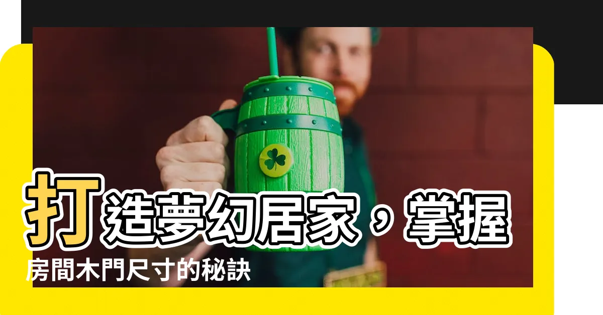 【房間木門尺寸】打造夢幻居家，掌握房間木門尺寸的秘訣！