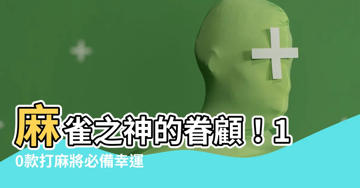 【打麻將幸運物】麻雀之神的眷顧！10款打麻將必備幸運物大公開