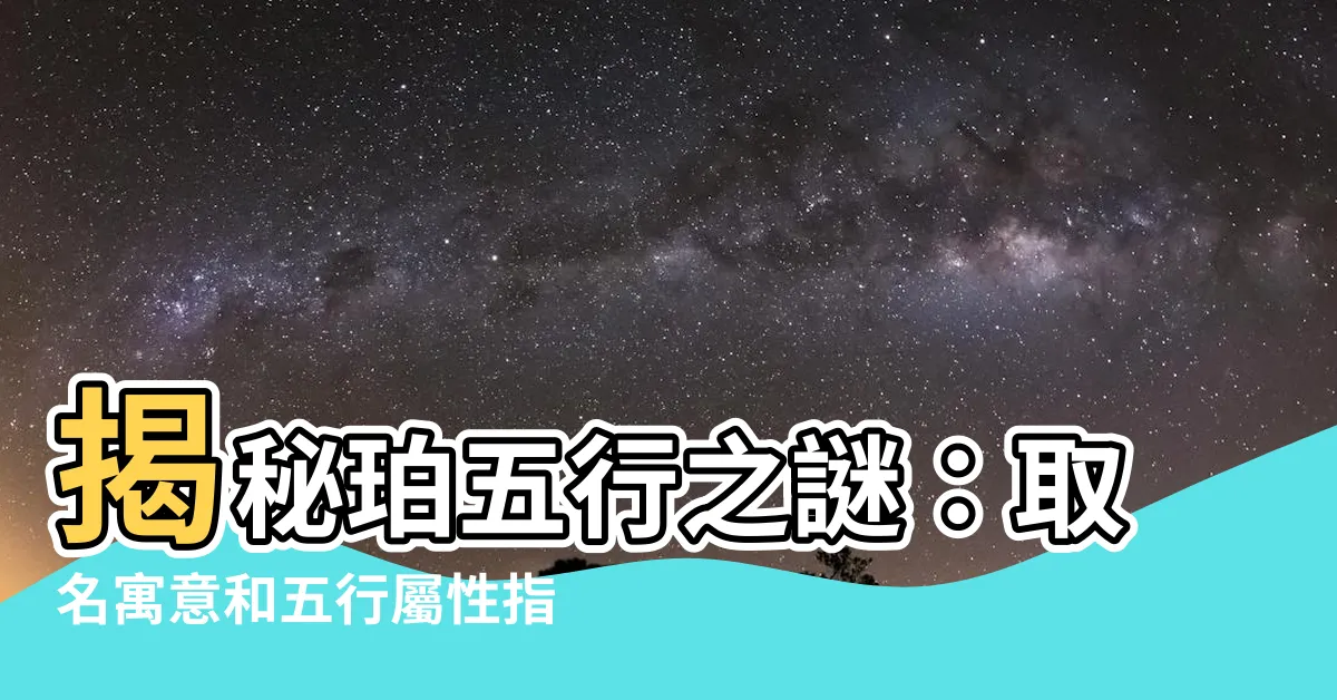 【珀五行】揭秘珀五行之謎：取名寓意和五行屬性指南