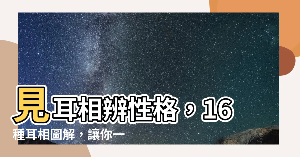 【耳 相】見耳相辨性格，16種耳相圖解，讓你一眼看穿他人！