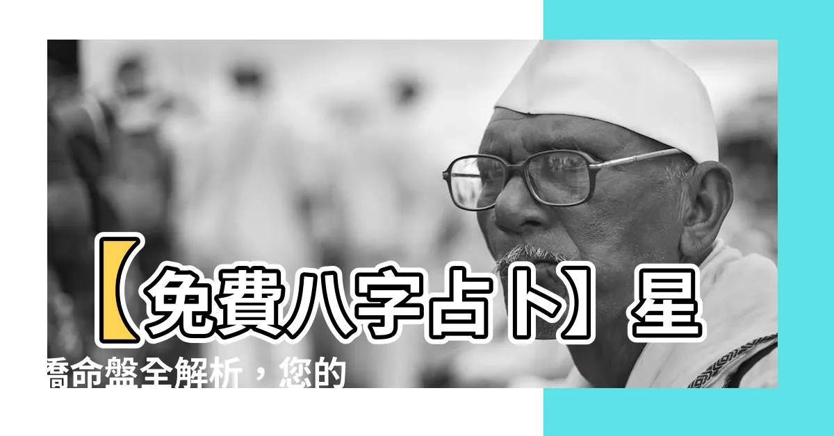 【星僑 八字】【免費八字占卜】星僑命盤全解析，您的命運走向一目瞭然！