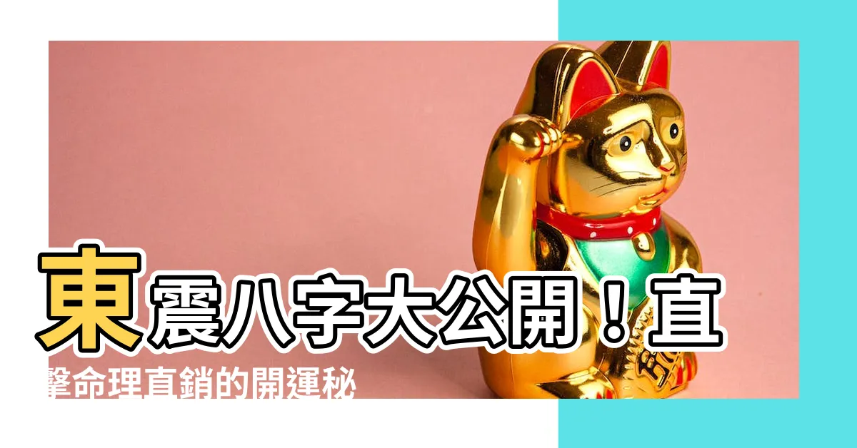 【東震八字】東震八字大公開！直擊命理直銷的開運秘方