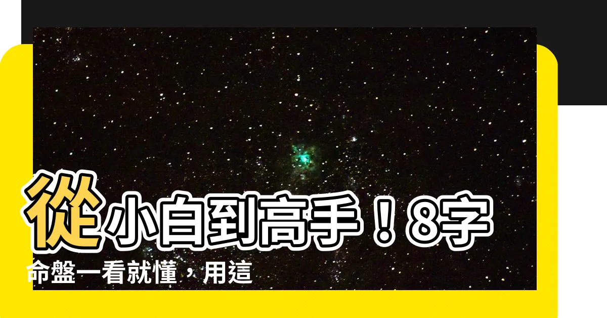 【八字命盤怎麼看】從小白到高手！8字命盤一看就懂，用這招解析你的命運軌跡