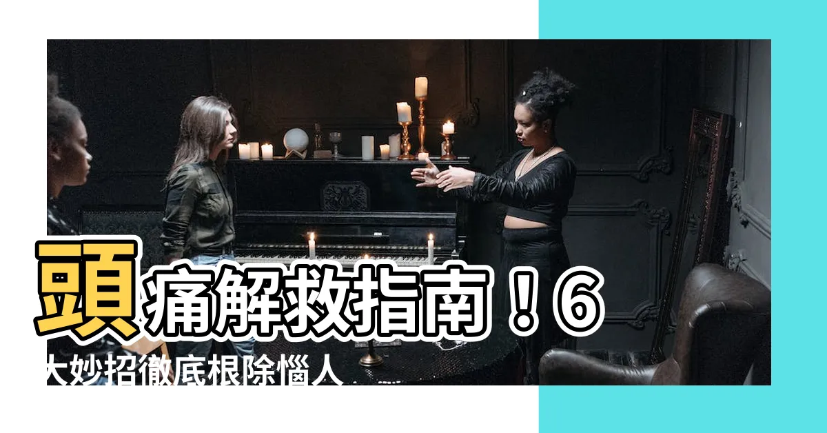 【頭痛 解決方法】頭痛解救指南！6 大妙招徹底根除惱人頭痛