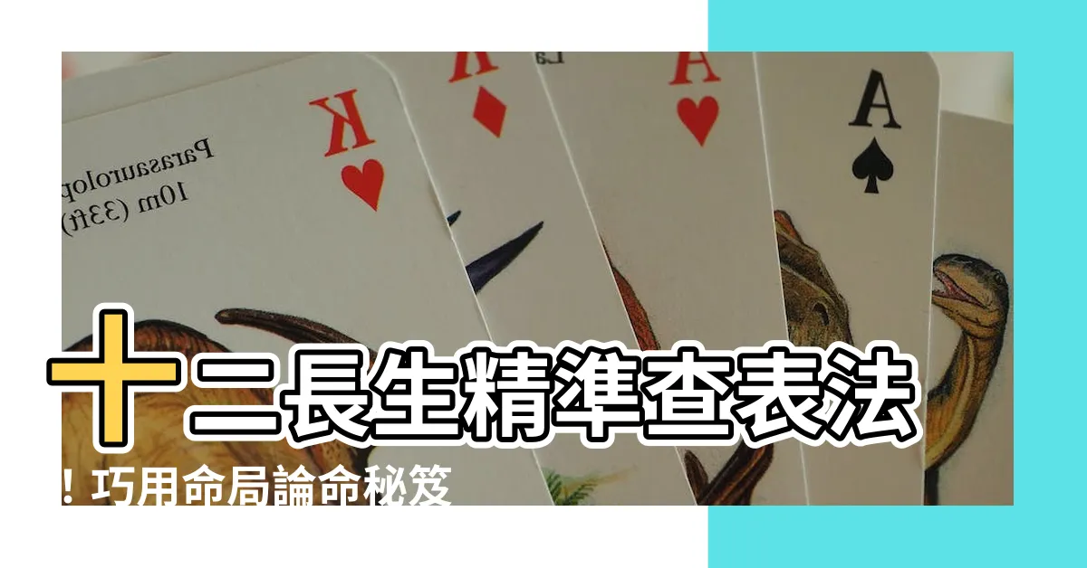 【12長生查表法】十二長生精準查表法！巧用命局論命秘笈大公開