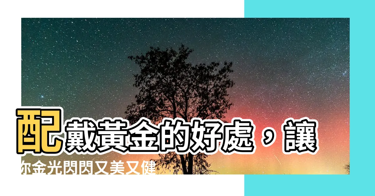【配戴黃金好處】配戴黃金的好處，讓你金光閃閃又美又健康！